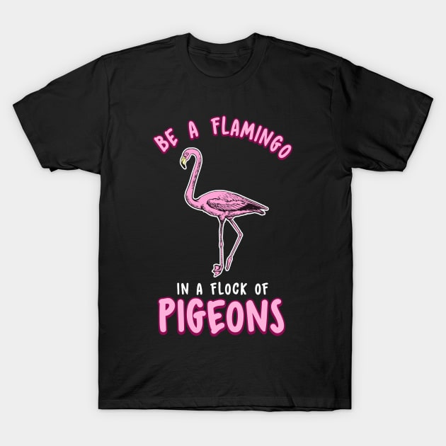 Cute & Funny Be a Flamingo In a Flock of Pigeons T-Shirt by theperfectpresents